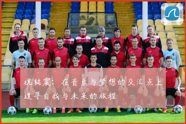 祝铭震：在音乐与梦想的交汇点上追寻自我与未来的旅程